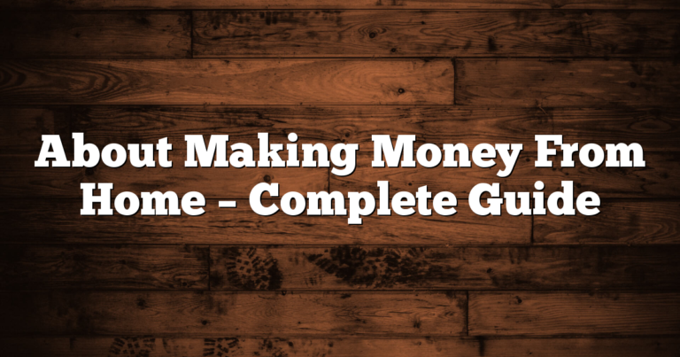 About Making Money From Home – Complete Guide