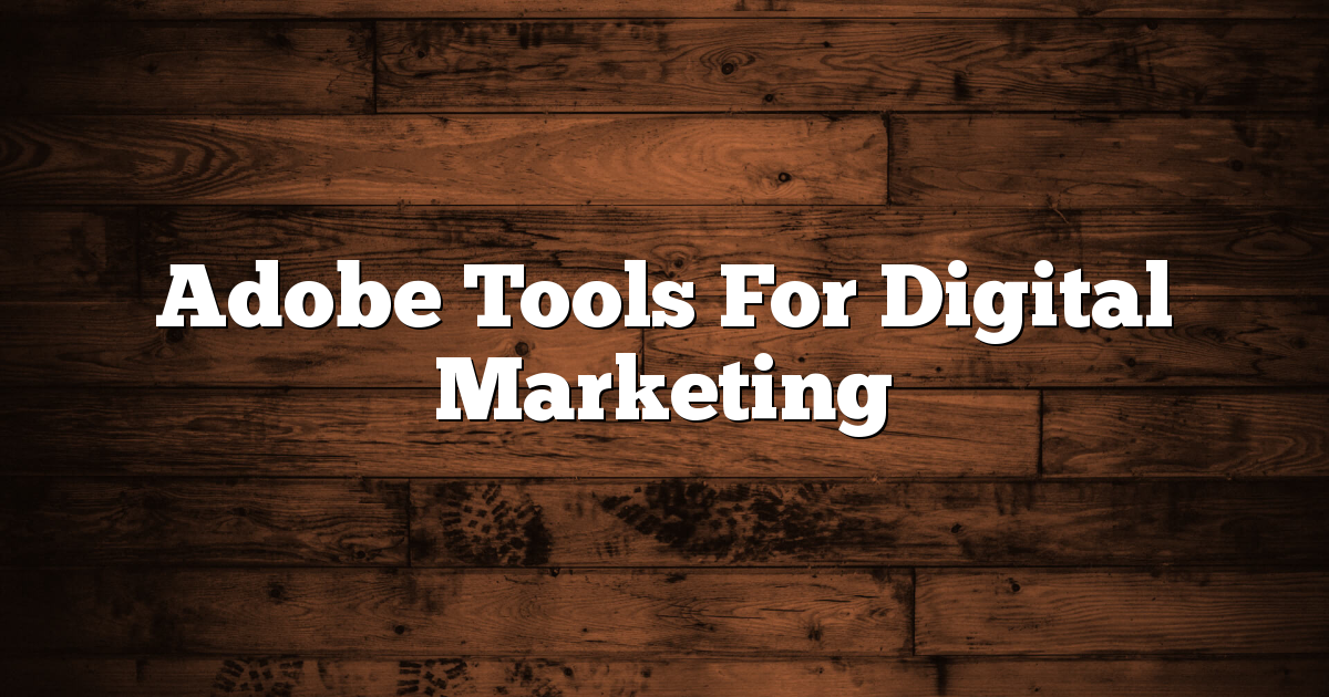 Adobe Tools For Digital Marketing