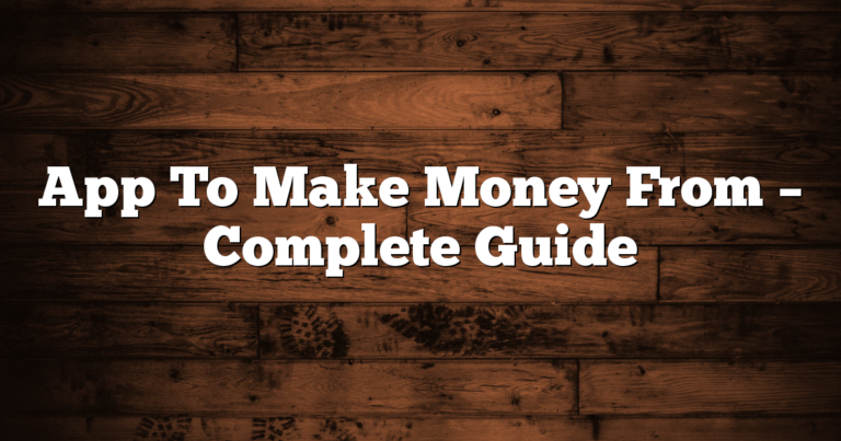 App To Make Money From – Complete Guide