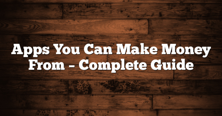 Apps You Can Make Money From – Complete Guide