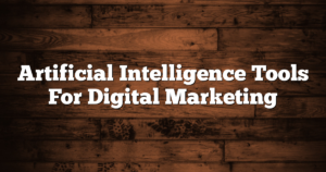 Artificial Intelligence Tools For Digital Marketing
