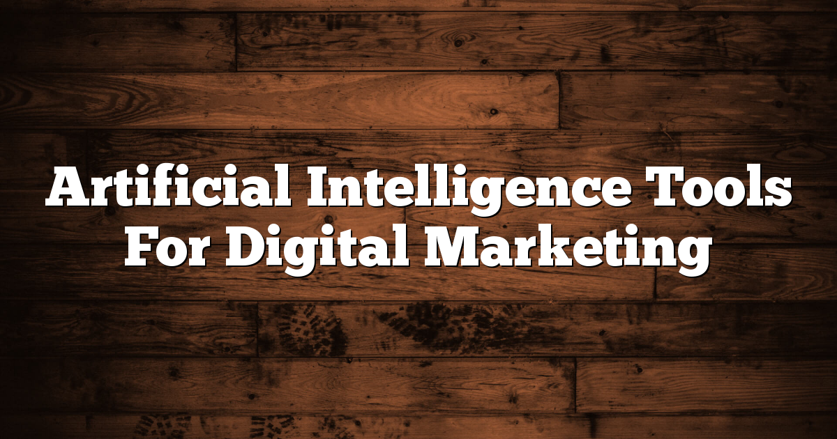 Artificial Intelligence Tools For Digital Marketing 1 Artificial Intelligence Tools For Digital Marketing