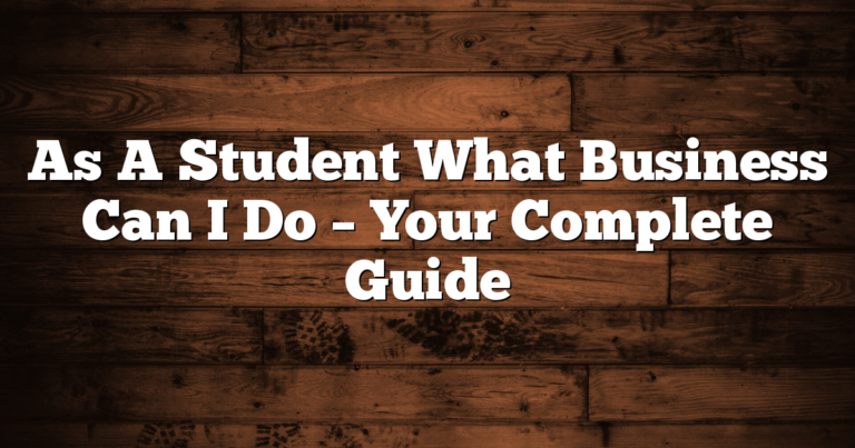 As A Student What Business Can I Do – Your Complete Guide