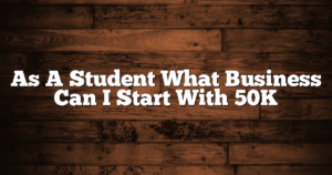 As A Student What Business Can I Start With 50K
