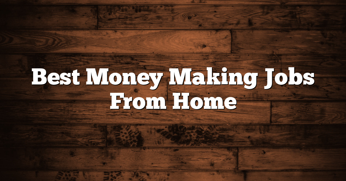 Best Money Making Jobs From Home