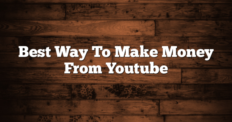 Best Way To Make Money From Youtube