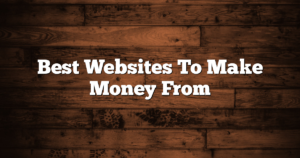 Best Websites To Make Money From