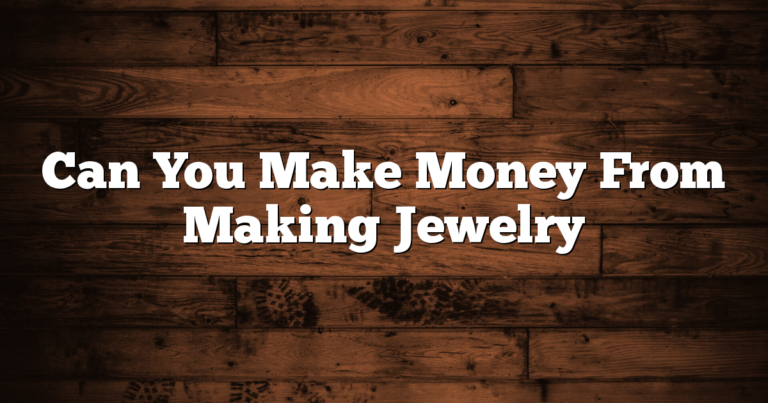 Can You Make Money From Making Jewelry