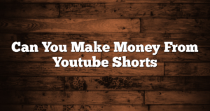 Can You Make Money From Youtube Shorts
