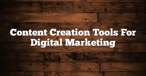 Content Creation Tools For Digital Marketing
