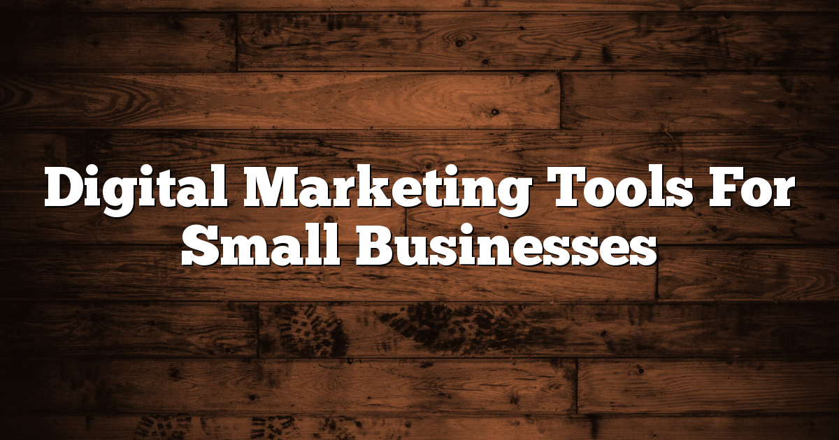 Digital Marketing Tools For Small Businesses
