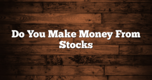 Do You Make Money From Stocks