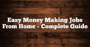 Easy Money Making Jobs From Home  – Complete Guide