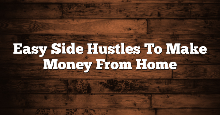 Easy Side Hustles To Make Money From Home