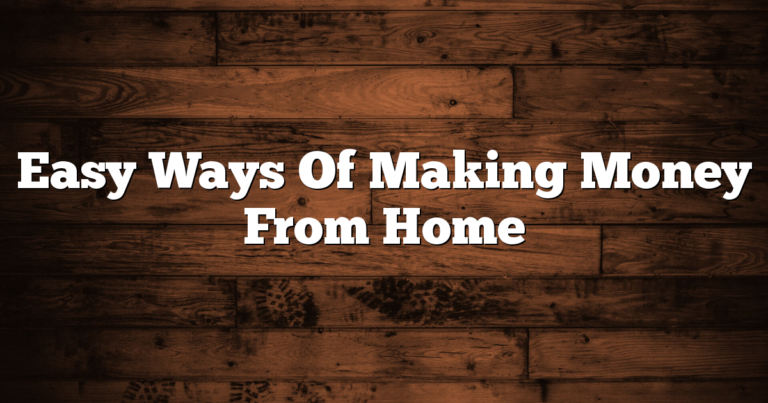 Easy Ways Of Making Money From Home