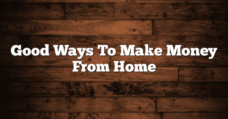 Good Ways To Make Money From Home