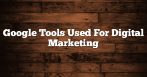 Google Tools Used For Digital Marketing