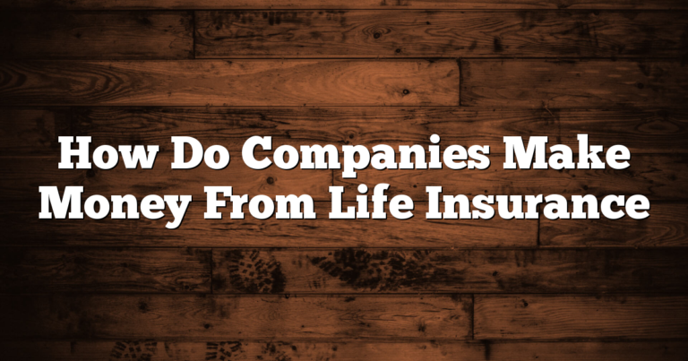 How Do Companies Make Money From Life Insurance