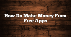How Do Make Money From Free Apps