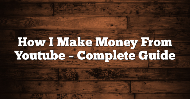 How I Make Money From Youtube – Complete Guide