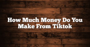 How Much Money Do You Make From Tiktok