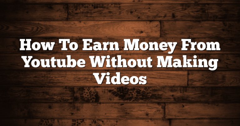 How To Earn Money From Youtube Without Making Videos