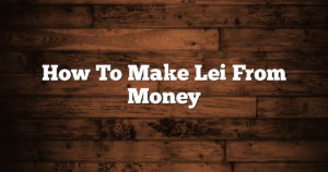 How To Make Lei From Money