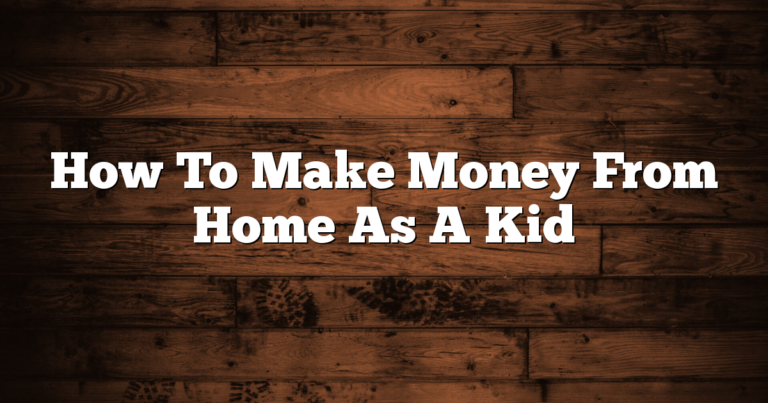 How To Make Money From Home As A Kid