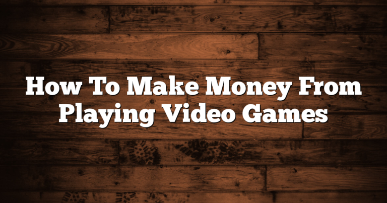 How To Make Money From Playing Video Games