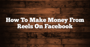 How To Make Money From Reels On Facebook