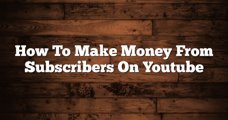 How To Make Money From Subscribers On Youtube