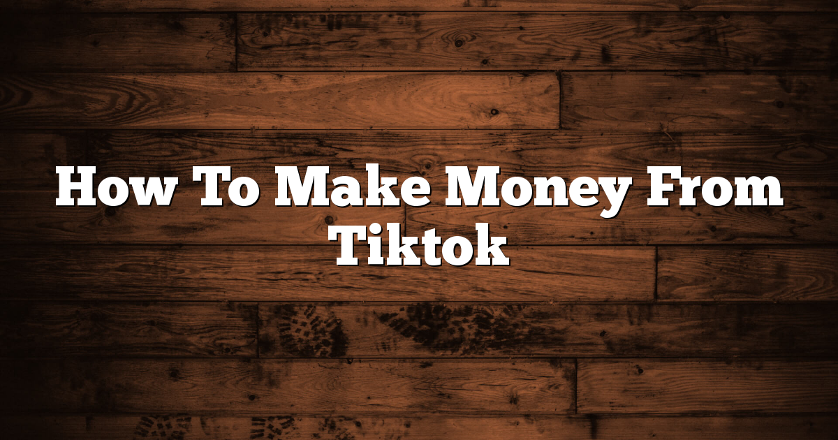 How To Make Money From Tiktok