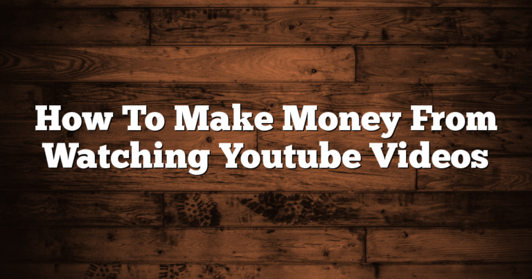 How To Make Money From Watching Youtube Videos