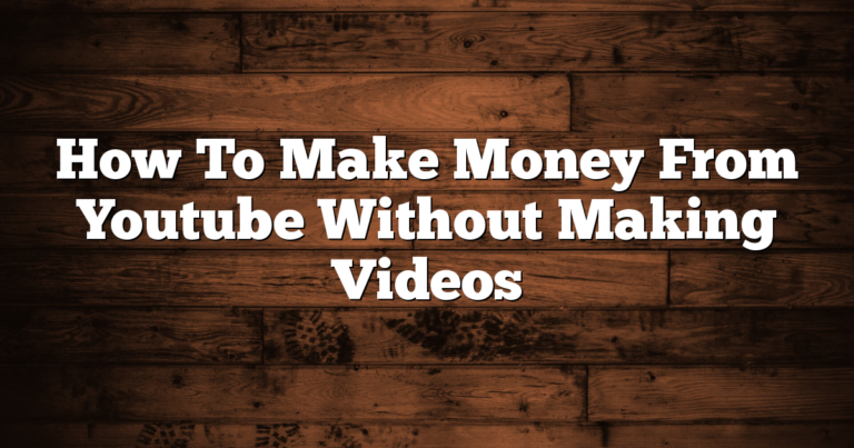 How To Make Money From Youtube Without Making Videos