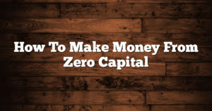 How To Make Money From Zero Capital