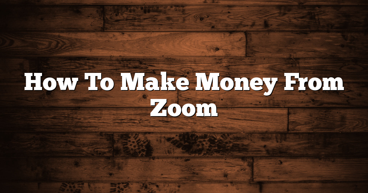 How To Make Money From Zoom