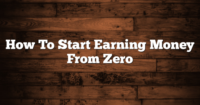 How To Start Earning Money From Zero