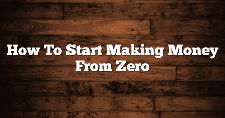 How To Start Making Money From Zero