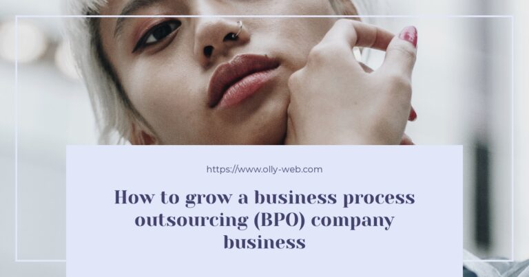 How to grow a business process outsourcing (BPO) company business 5 How to grow a business process outsourcing (BPO) company business