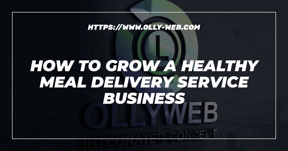 How to grow a healthy meal delivery service business