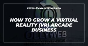How to grow a virtual reality (VR) arcade business