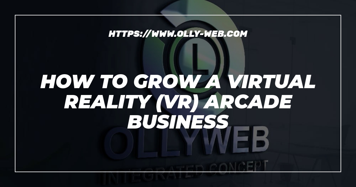 How to grow a virtual reality (VR) arcade business 1 How to grow a virtual reality (VR) arcade business