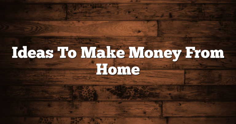 Ideas To Make Money From Home