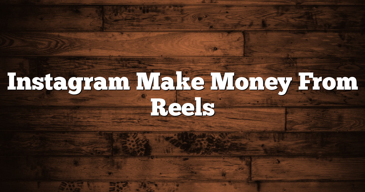 Instagram Make Money From Reels 1 Instagram Make Money From Reels