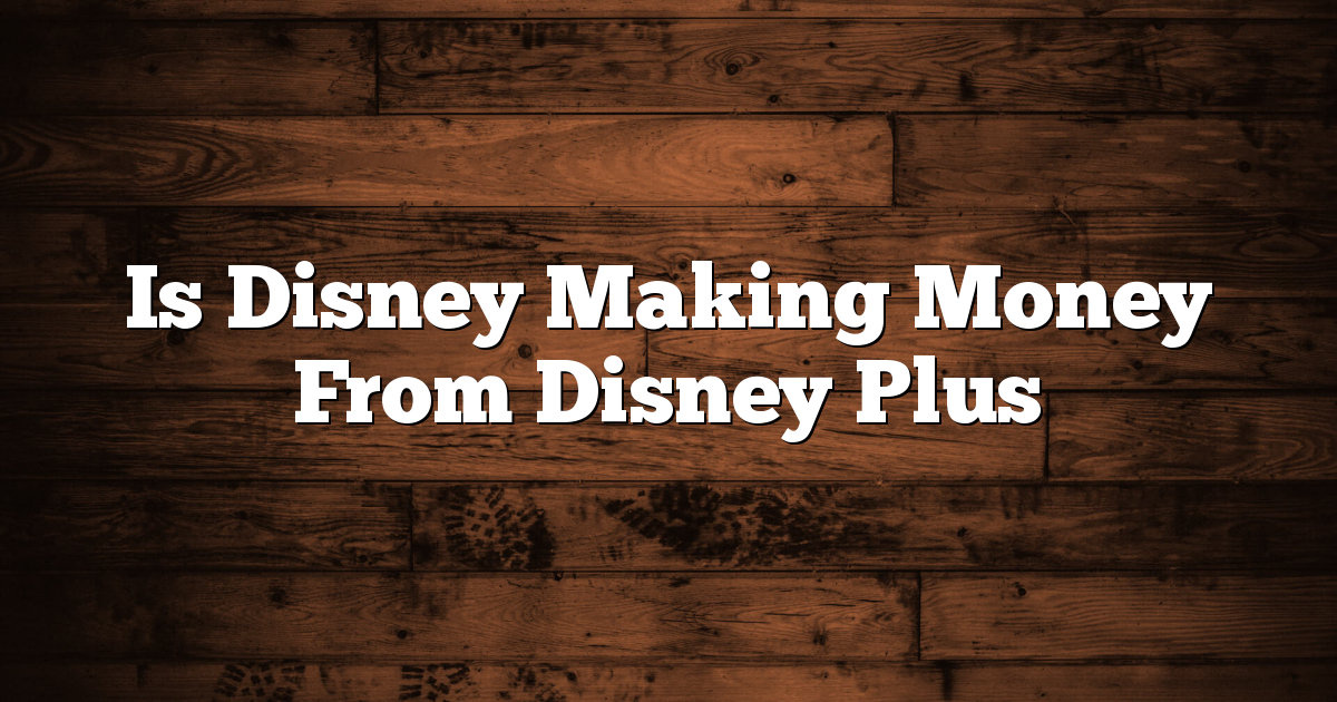 Is Disney Making Money From Disney Plus