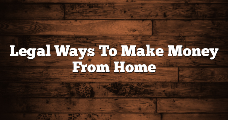 Legal Ways To Make Money From Home