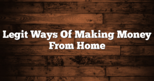 Legit Ways Of Making Money From Home