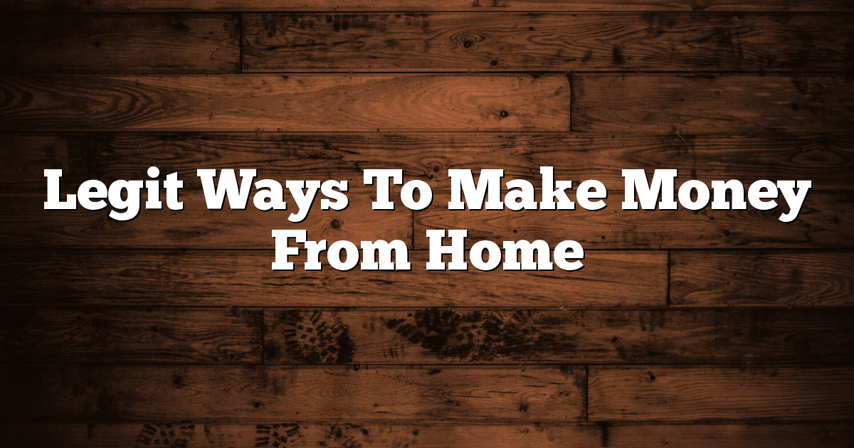 Legit Ways To Make Money From Home