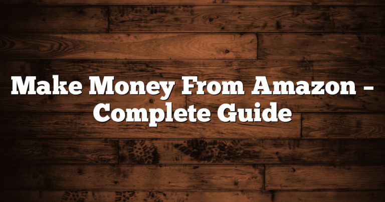 Make Money From Amazon – Complete Guide