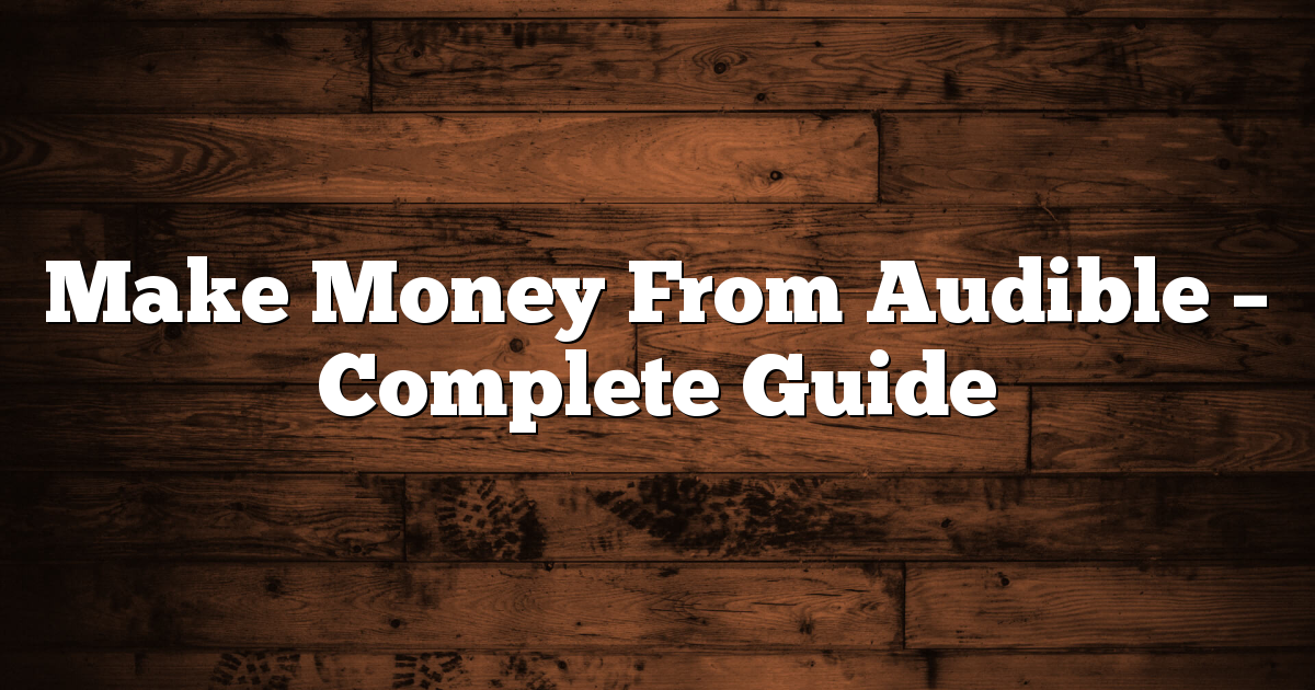 Make Money From Audible - Complete Guide 1 Make Money From Audible – Complete Guide